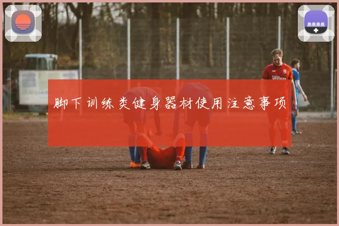 脚下训练类健身器材使用注意事项