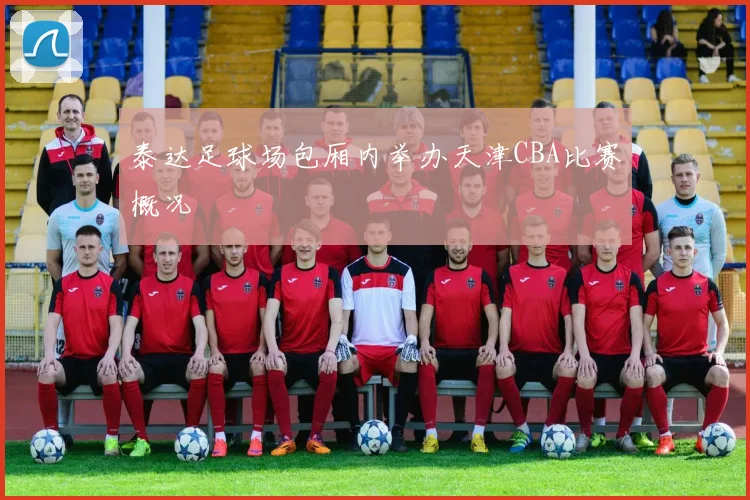 泰达足球场包厢内举办天津CBA比赛概况